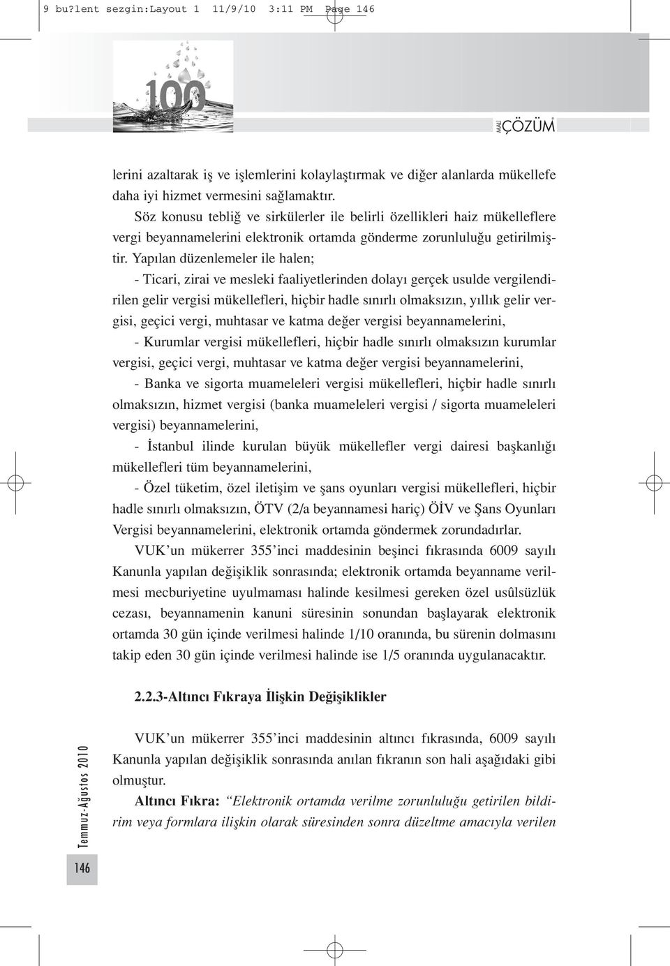 Yapılan düzenlemeler ile halen; - Ticari, zirai ve mesleki faaliyetlerinden dolayı gerçek usulde vergilendirilen gelir vergisi mükellefleri, hiçbir hadle sınırlı olmaksızın, yıllık gelir vergisi,