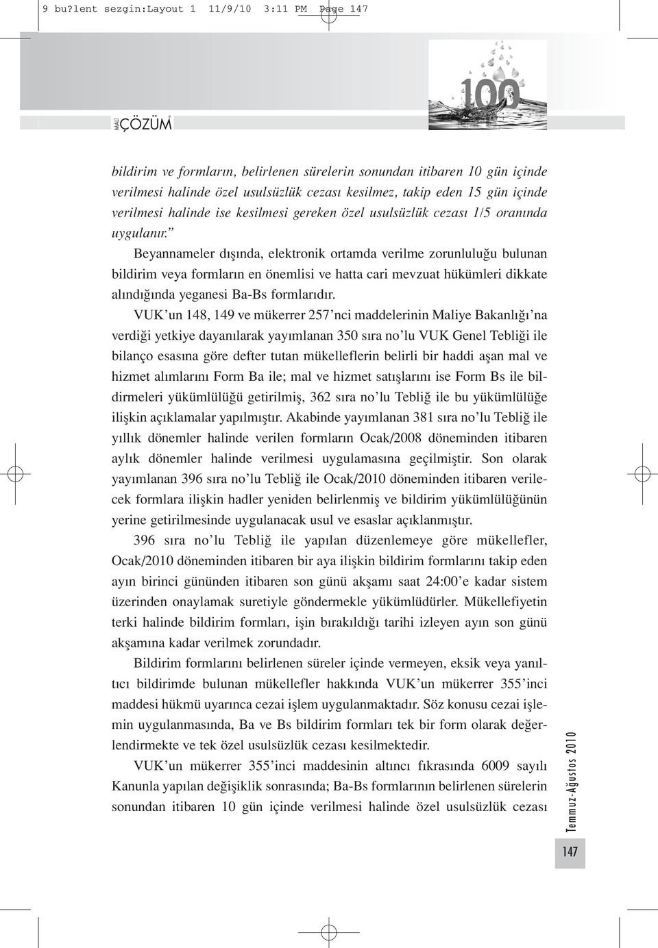 Beyannameler dışında, elektronik ortamda verilme zorunluluğu bulunan bildirim veya formların en önemlisi ve hatta cari mevzuat hükümleri dikkate alındığında yeganesi Ba-Bs formlarıdır.