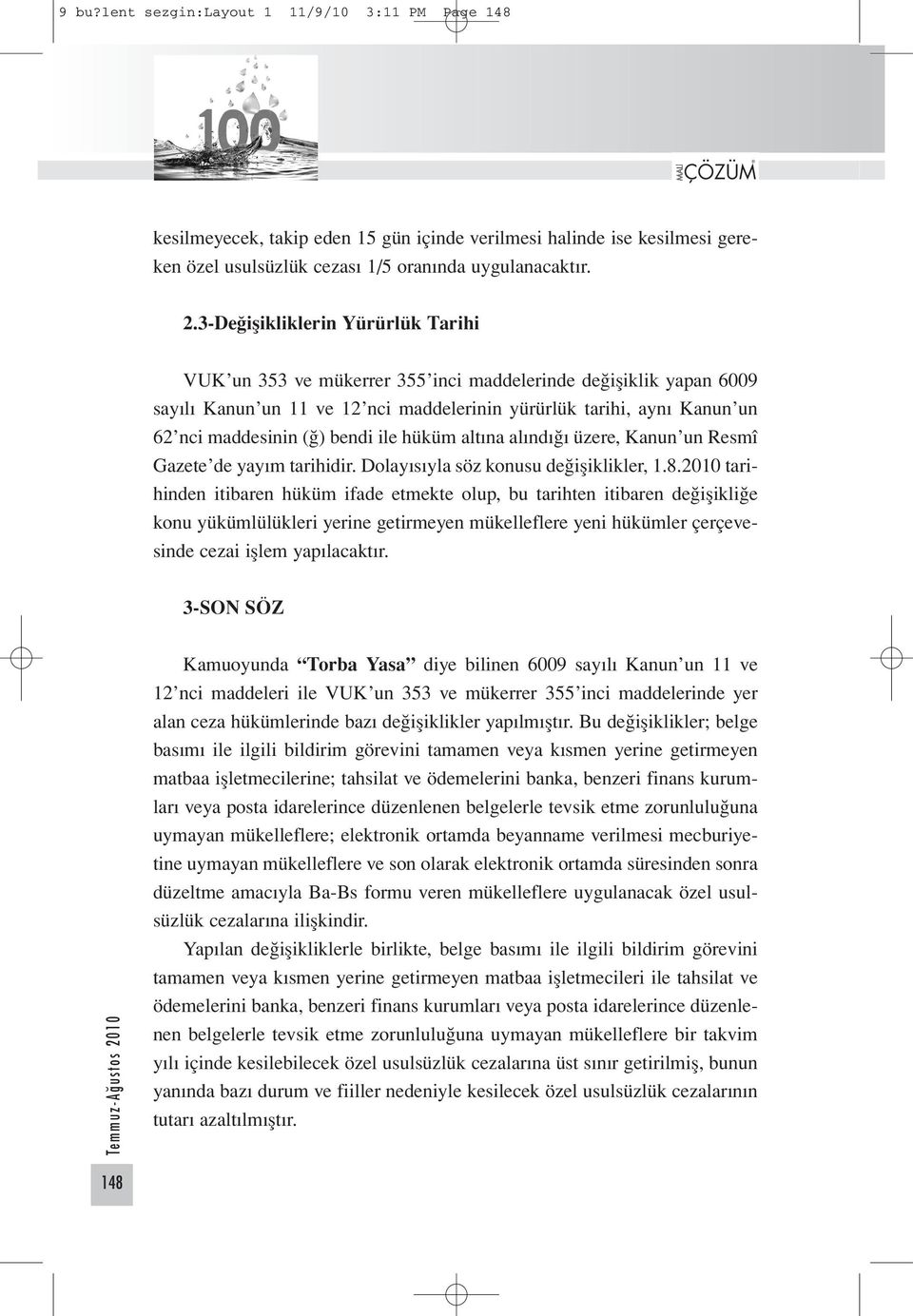 bendi ile hüküm altına alındığı üzere, Kanun un Resmî Gazete de yayım tarihidir. Dolayısıyla söz konusu değişiklikler, 1.8.