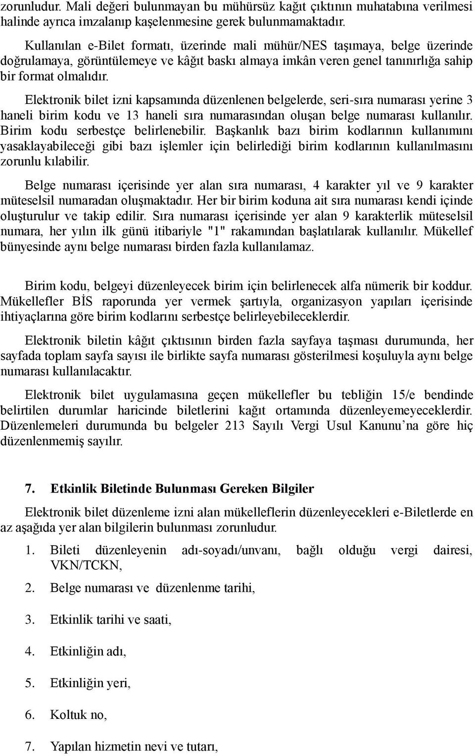 Elektronik bilet izni kapsamında düzenlenen belgelerde, seri-sıra numarası yerine 3 haneli birim kodu ve 13 haneli sıra numarasından oluşan belge numarası kullanılır.