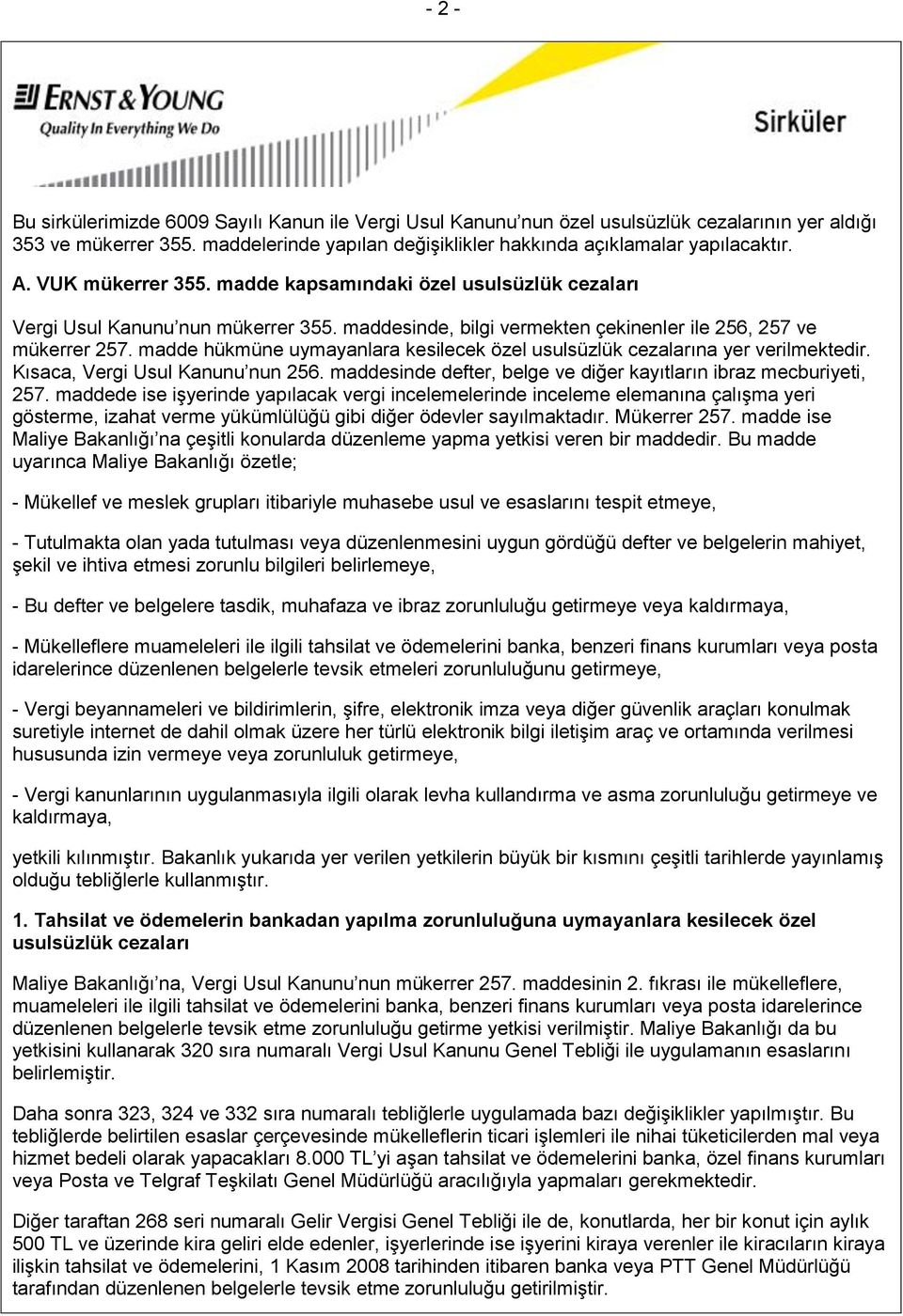 madde hükmüne uymayanlara kesilecek özel usulsüzlük cezalarına yer verilmektedir. Kısaca, Vergi Usul Kanunu nun 256. maddesinde defter, belge ve diğer kayıtların ibraz mecburiyeti, 257.