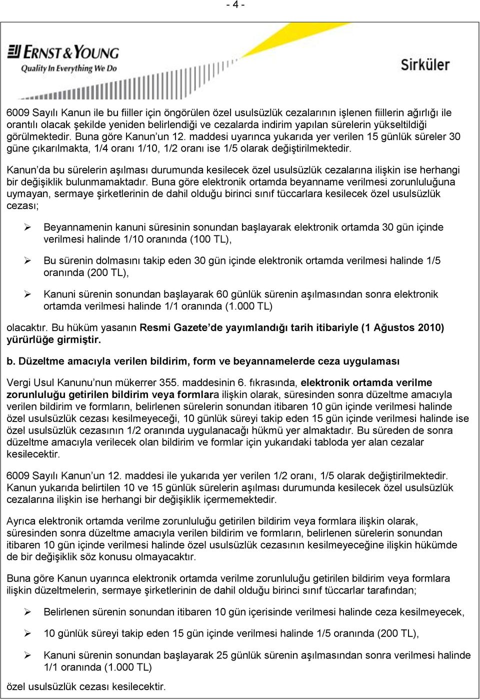 Kanun da bu sürelerin aşılması durumunda kesilecek özel usulsüzlük cezalarına ilişkin ise herhangi bir değişiklik bulunmamaktadır.