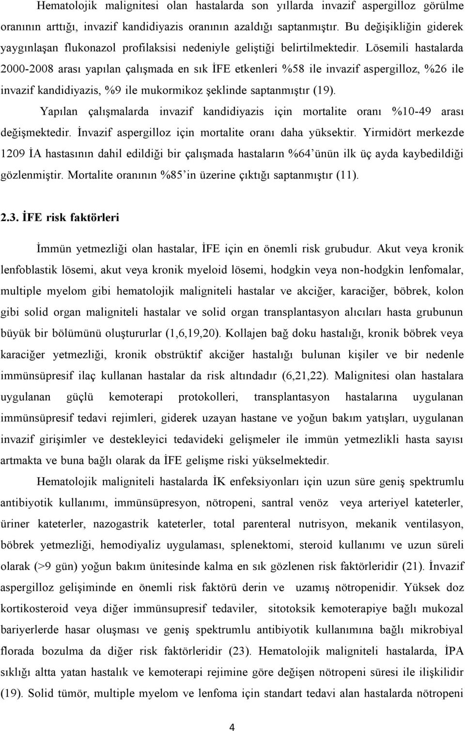 Lösemili hastalarda 2000-2008 arası yapılan çalışmada en sık İFE etkenleri %58 ile invazif aspergilloz, %26 ile invazif kandidiyazis, %9 ile mukormikoz şeklinde saptanmıştır (19).