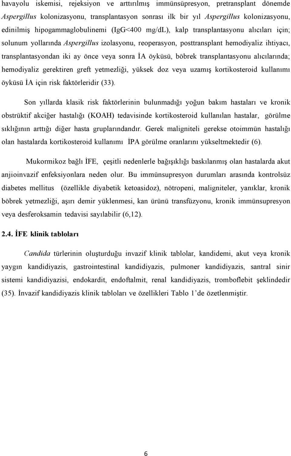 veya sonra İA öyküsü, böbrek transplantasyonu alıcılarında; hemodiyaliz gerektiren greft yetmezliği, yüksek doz veya uzamış kortikosteroid kullanımı öyküsü İA için risk faktörleridir (33).