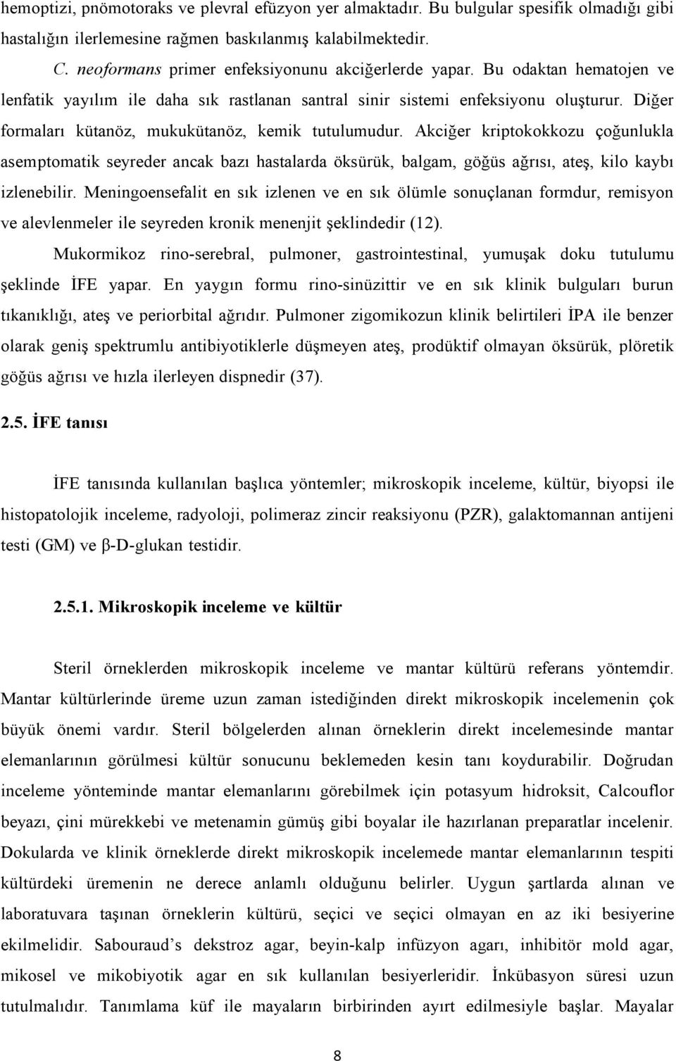 Diğer formaları kütanöz, mukukütanöz, kemik tutulumudur. Akciğer kriptokokkozu çoğunlukla asemptomatik seyreder ancak bazı hastalarda öksürük, balgam, göğüs ağrısı, ateş, kilo kaybı izlenebilir.