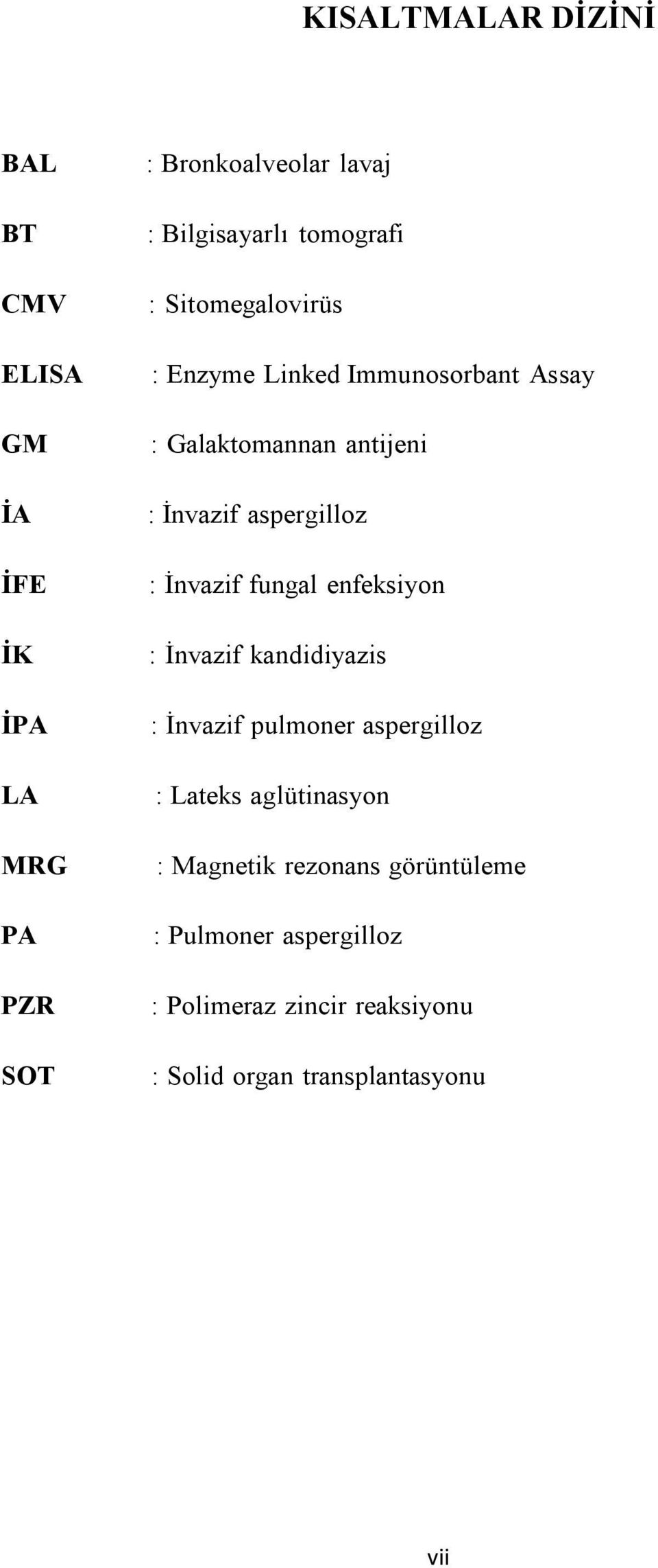 : İnvazif fungal enfeksiyon : İnvazif kandidiyazis : İnvazif pulmoner aspergilloz : Lateks aglütinasyon :