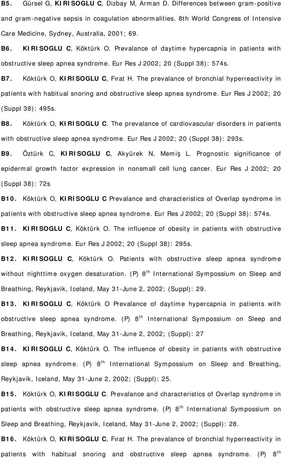 Eur Res J 2002; 20 (Suppl 38): 574s. B7. Köktürk O, KIRISOGLU C, Fırat H. The prevalance of bronchial hyperreactivity in patients with habitual snoring and obstructive sleep apnea syndrome.