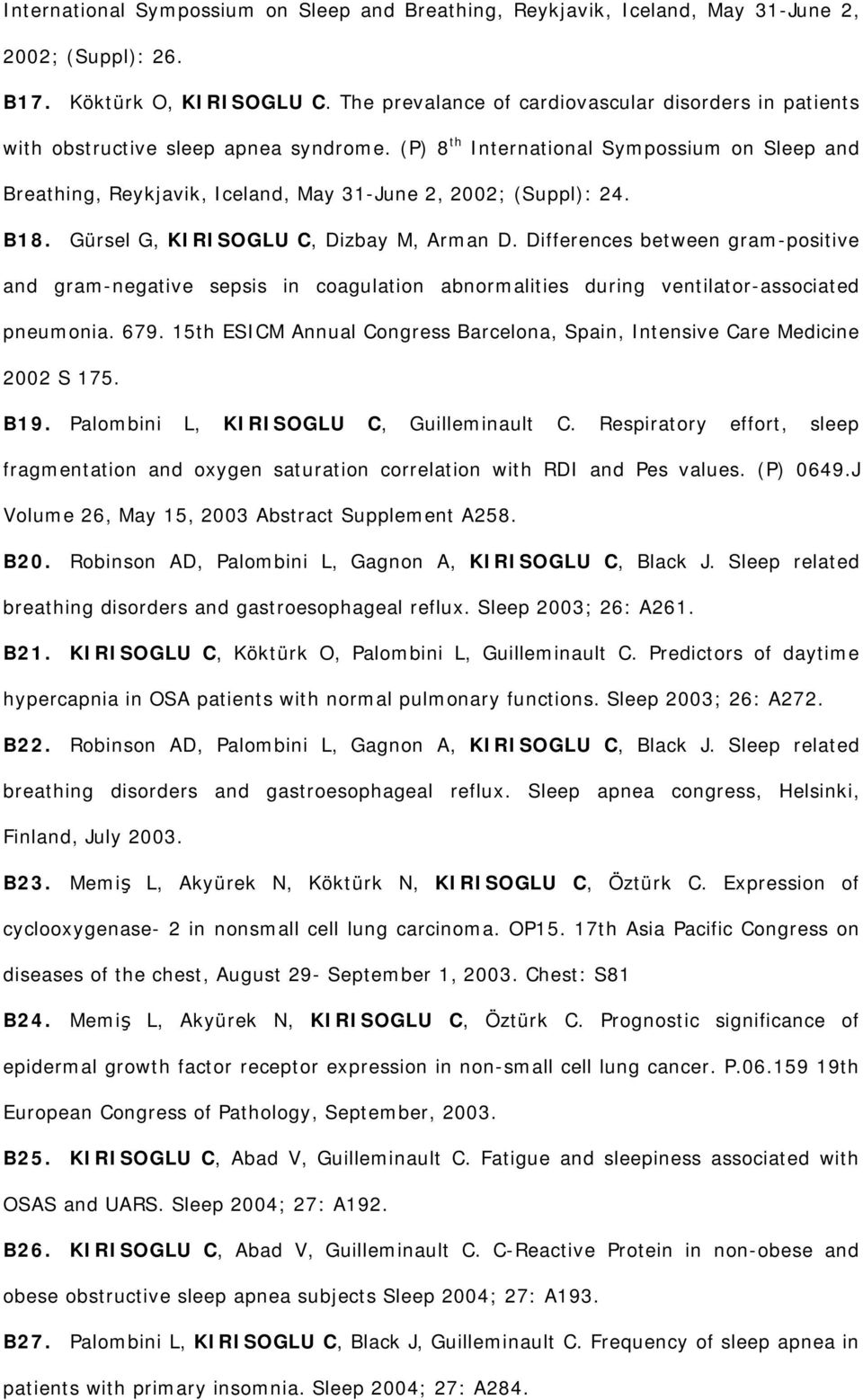 (P) 8 th International Sympossium on Sleep and Breathing, Reykjavik, Iceland, May 31-June 2, 2002; (Suppl): 24. B18. Gürsel G, KIRISOGLU C, Dizbay M, Arman D.