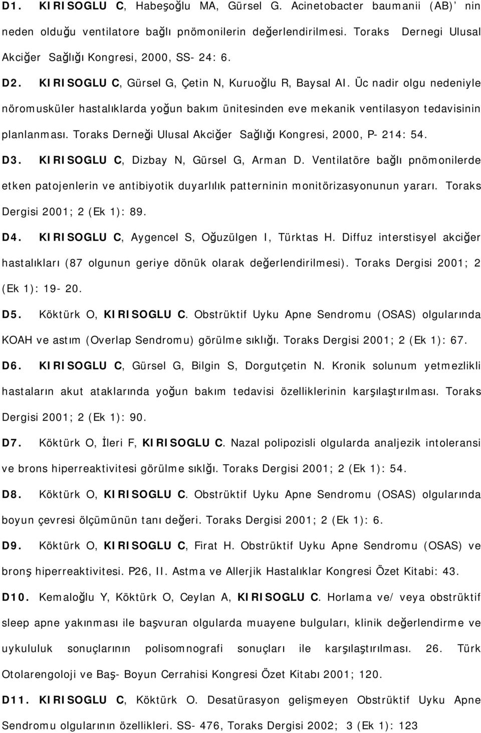 Toraks Derneği Ulusal Akciğer Sağlığı Kongresi, 2000, P- 214: 54. D3. KIRISOGLU C, Dizbay N, Gürsel G, Arman D.