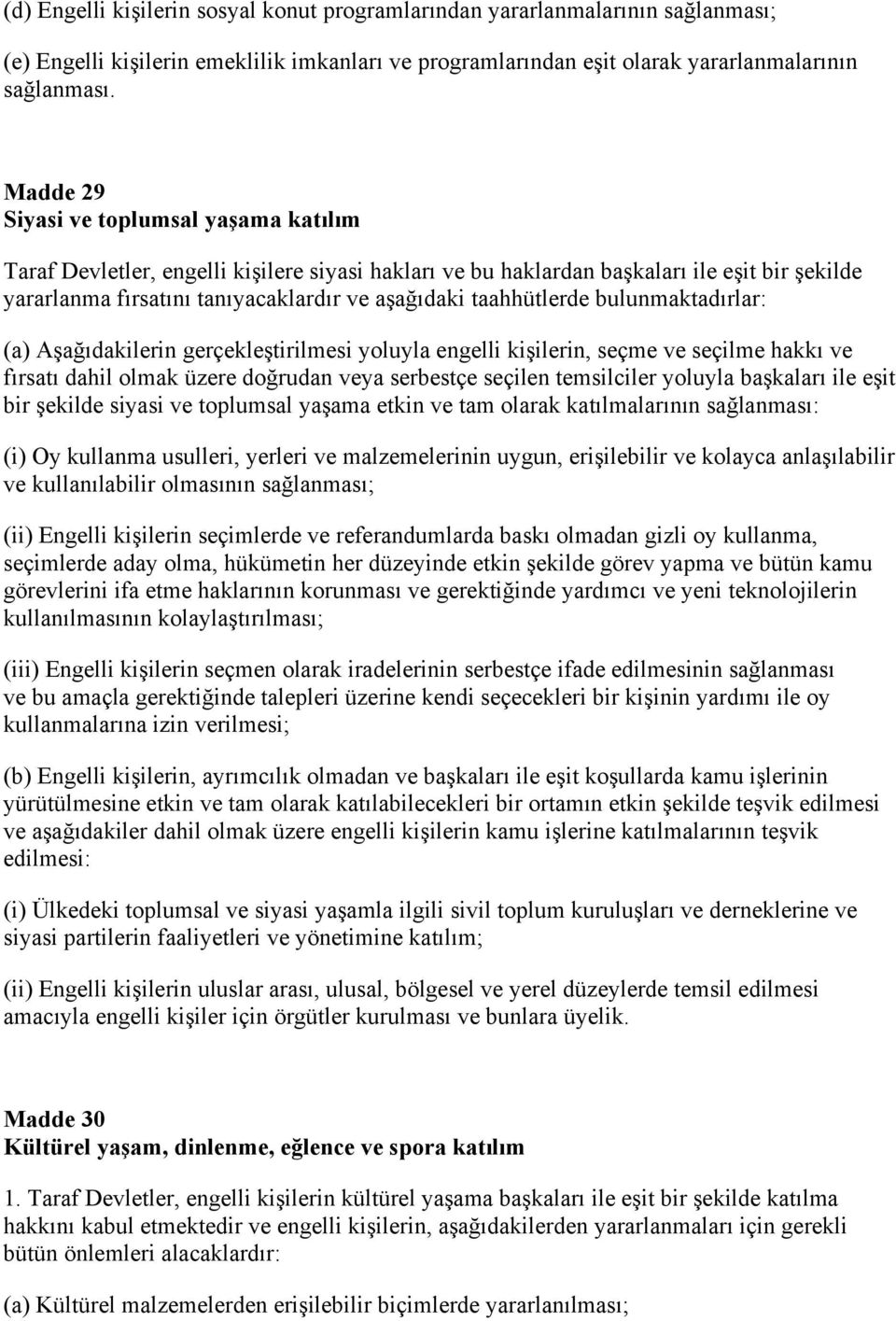 taahhütlerde bulunmaktadırlar: (a) Aşağıdakilerin gerçekleştirilmesi yoluyla engelli kişilerin, seçme ve seçilme hakkı ve fırsatı dahil olmak üzere doğrudan veya serbestçe seçilen temsilciler yoluyla