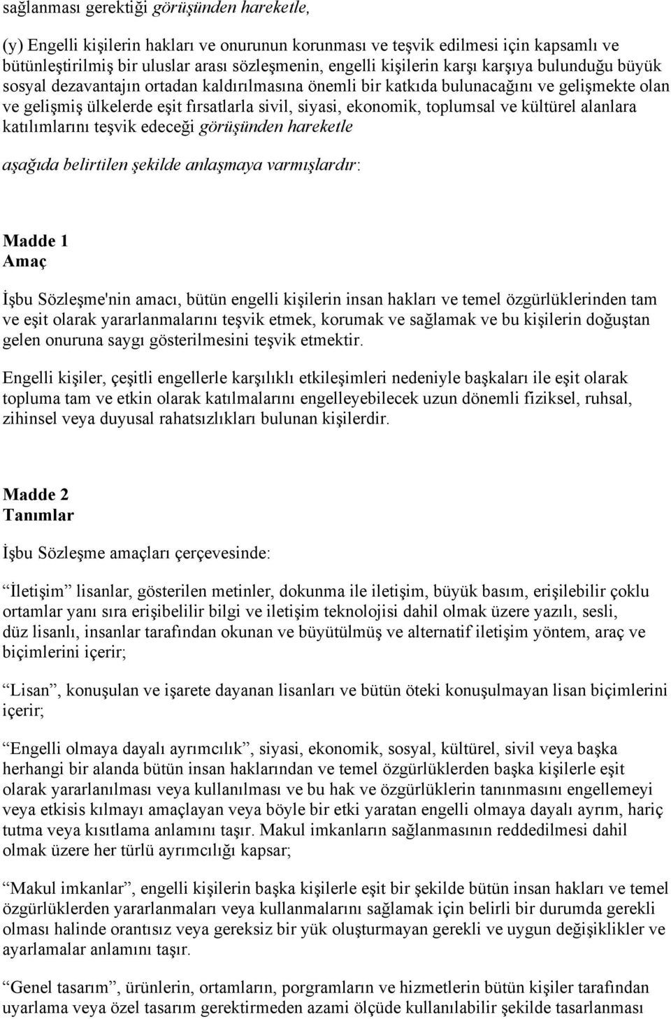 ve kültürel alanlara katılımlarını teşvik edeceği görüşünden hareketle aşağıda belirtilen şekilde anlaşmaya varmışlardır: Madde 1 Amaç İşbu Sözleşme'nin amacı, bütün engelli kişilerin insan hakları