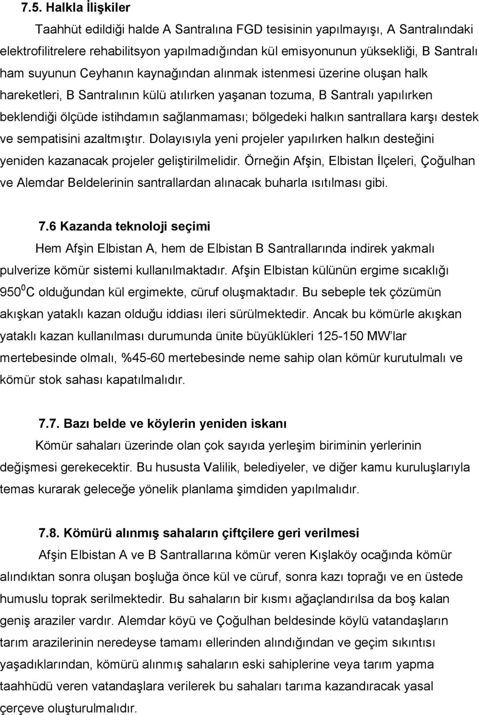 halkın santrallara karşı destek ve sempatisini azaltmıştır. Dolayısıyla yeni projeler yapılırken halkın desteğini yeniden kazanacak projeler geliştirilmelidir.