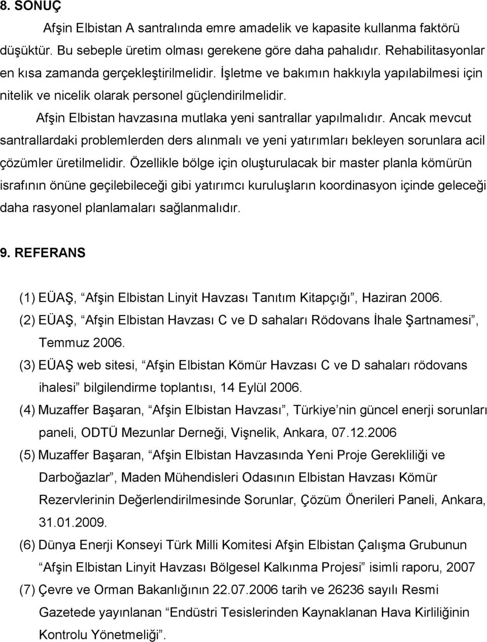 Afşin Elbistan havzasına mutlaka yeni santrallar yapılmalıdır. Ancak mevcut santrallardaki problemlerden ders alınmalı ve yeni yatırımları bekleyen sorunlara acil çözümler üretilmelidir.