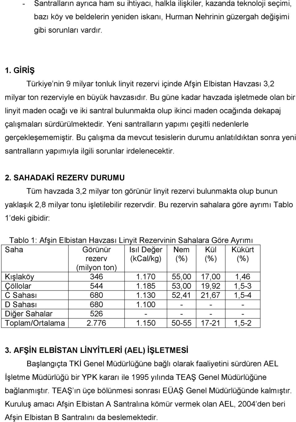 Bu güne kadar havzada işletmede olan bir linyit maden ocağı ve iki santral bulunmakta olup ikinci maden ocağında dekapaj çalışmaları sürdürülmektedir.