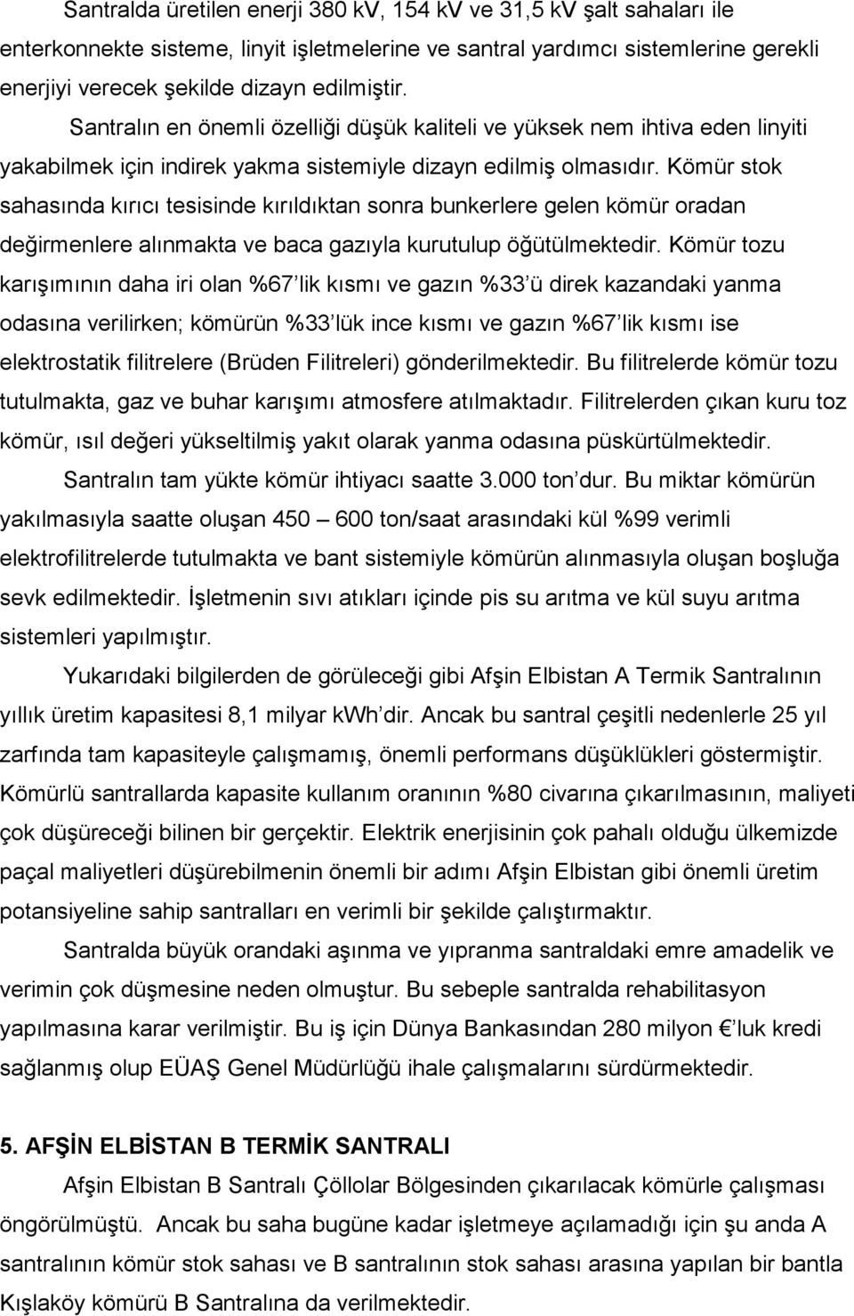 Kömür stok sahasında kırıcı tesisinde kırıldıktan sonra bunkerlere gelen kömür oradan değirmenlere alınmakta ve baca gazıyla kurutulup öğütülmektedir.