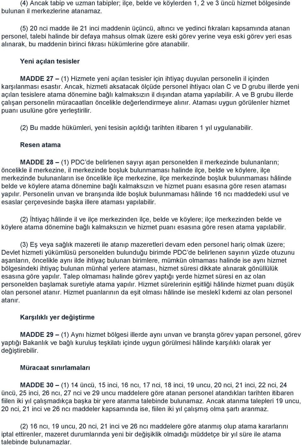 alınarak, bu maddenin birinci fıkrası hükümlerine göre atanabilir. Yeni açılan tesisler MADDE 27 (1) Hizmete yeni açılan tesisler için ihtiyaç duyulan personelin il içinden karşılanması esastır.