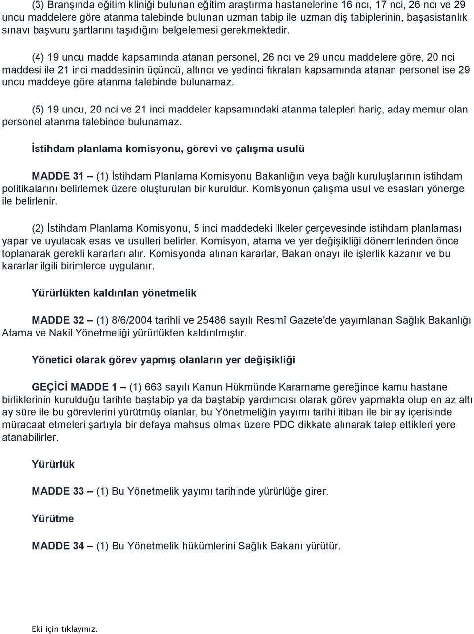 (4) 19 uncu madde kapsamında atanan personel, 26 ncı ve 29 uncu maddelere göre, 20 nci maddesi ile 21 inci maddesinin üçüncü, altıncı ve yedinci fıkraları kapsamında atanan personel ise 29 uncu