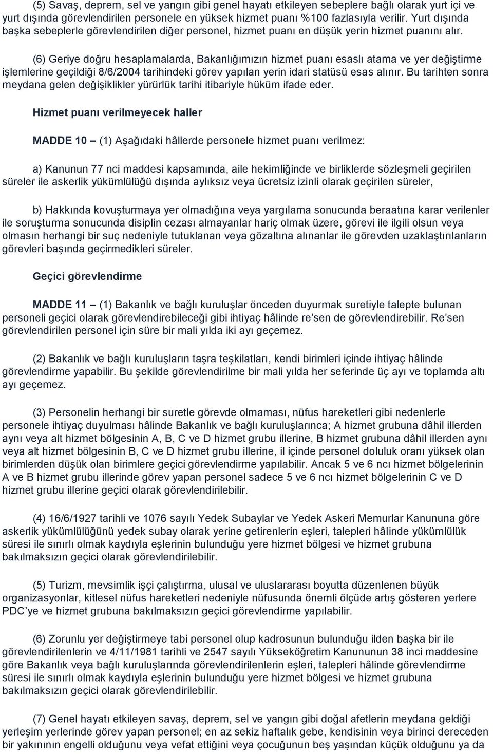 (6) Geriye doğru hesaplamalarda, Bakanlığımızın hizmet puanı esaslı atama ve yer değiştirme işlemlerine geçildiği 8/6/2004 tarihindeki görev yapılan yerin idari statüsü esas alınır.