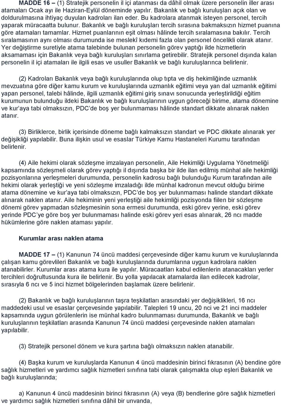 Bakanlık ve bağlı kuruluşları tercih sırasına bakmaksızın hizmet puanına göre atamaları tamamlar. Hizmet puanlarının eşit olması hâlinde tercih sıralamasına bakılır.