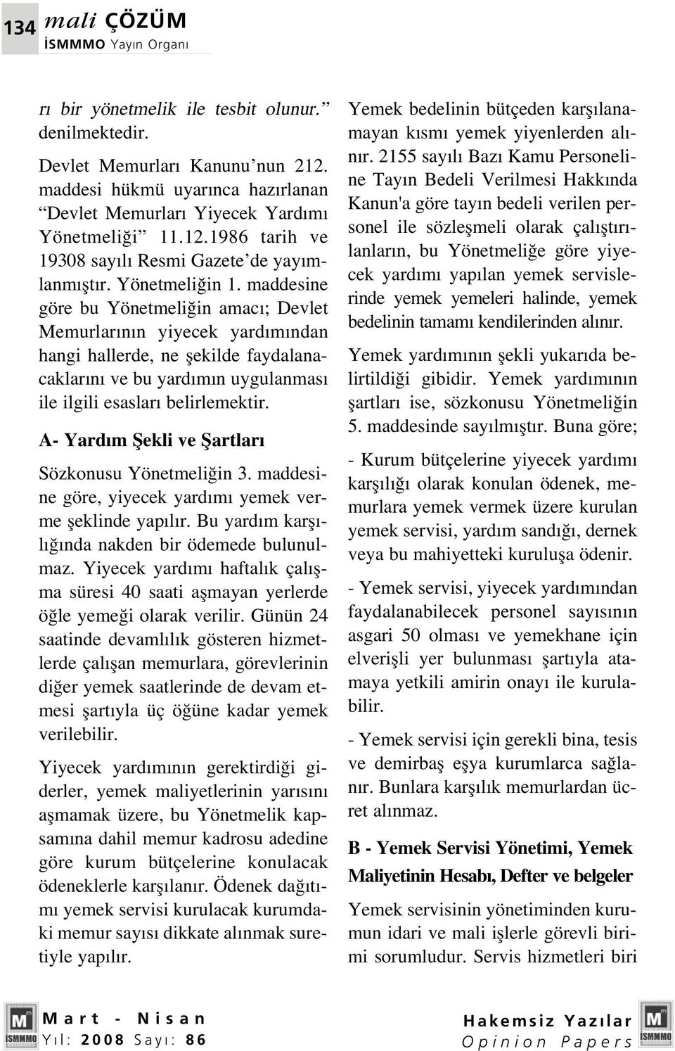 A- Yard m fiekli ve fiartlar Sözkonusu Yönetmeli in 3. maddesine göre, yiyecek yard m yemek verme fleklinde yap l r. Bu yard m karfl - l nda nakden bir ödemede bulunulmaz.