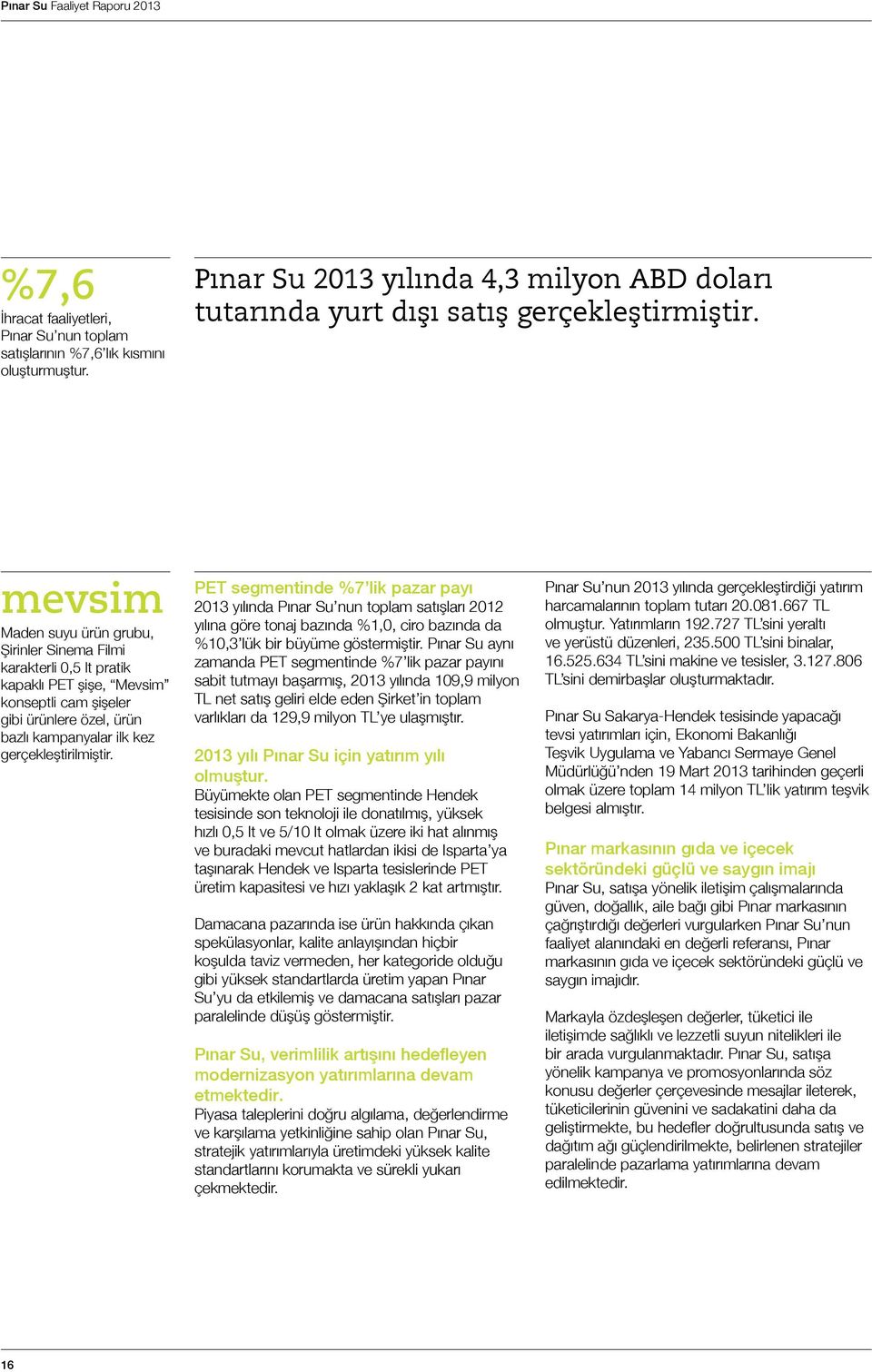 PET segmentinde %7 lik pazar payı 2013 yılında Pınar Su nun toplam satışları 2012 yılına göre tonaj bazında %1,0, ciro bazında da %10,3 lük bir büyüme göstermiştir.