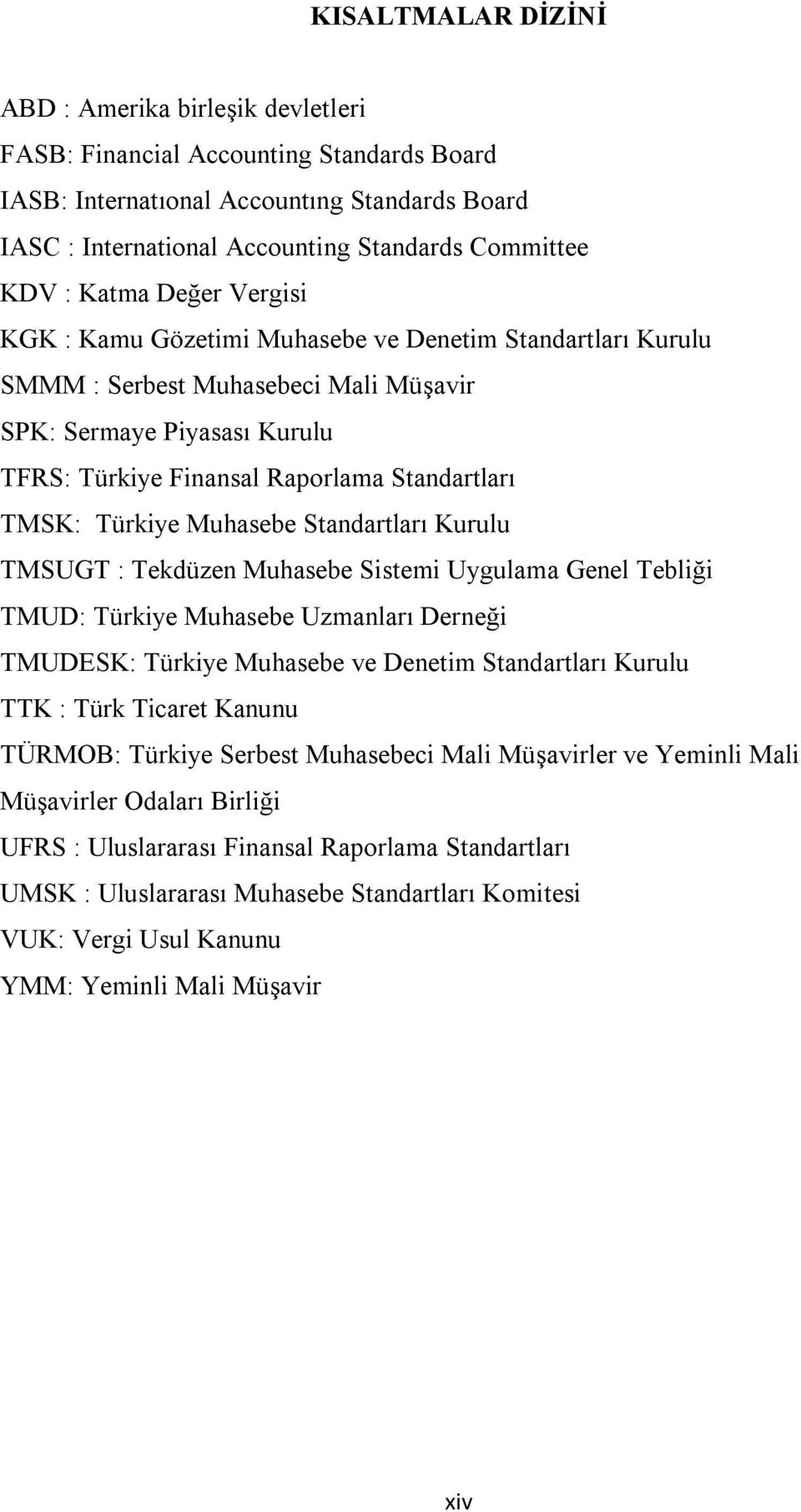 TMSK: Türkiye Muhasebe Standartları Kurulu TMSUGT : Tekdüzen Muhasebe Sistemi Uygulama Genel Tebliği TMUD: Türkiye Muhasebe Uzmanları Derneği TMUDESK: Türkiye Muhasebe ve Denetim Standartları Kurulu
