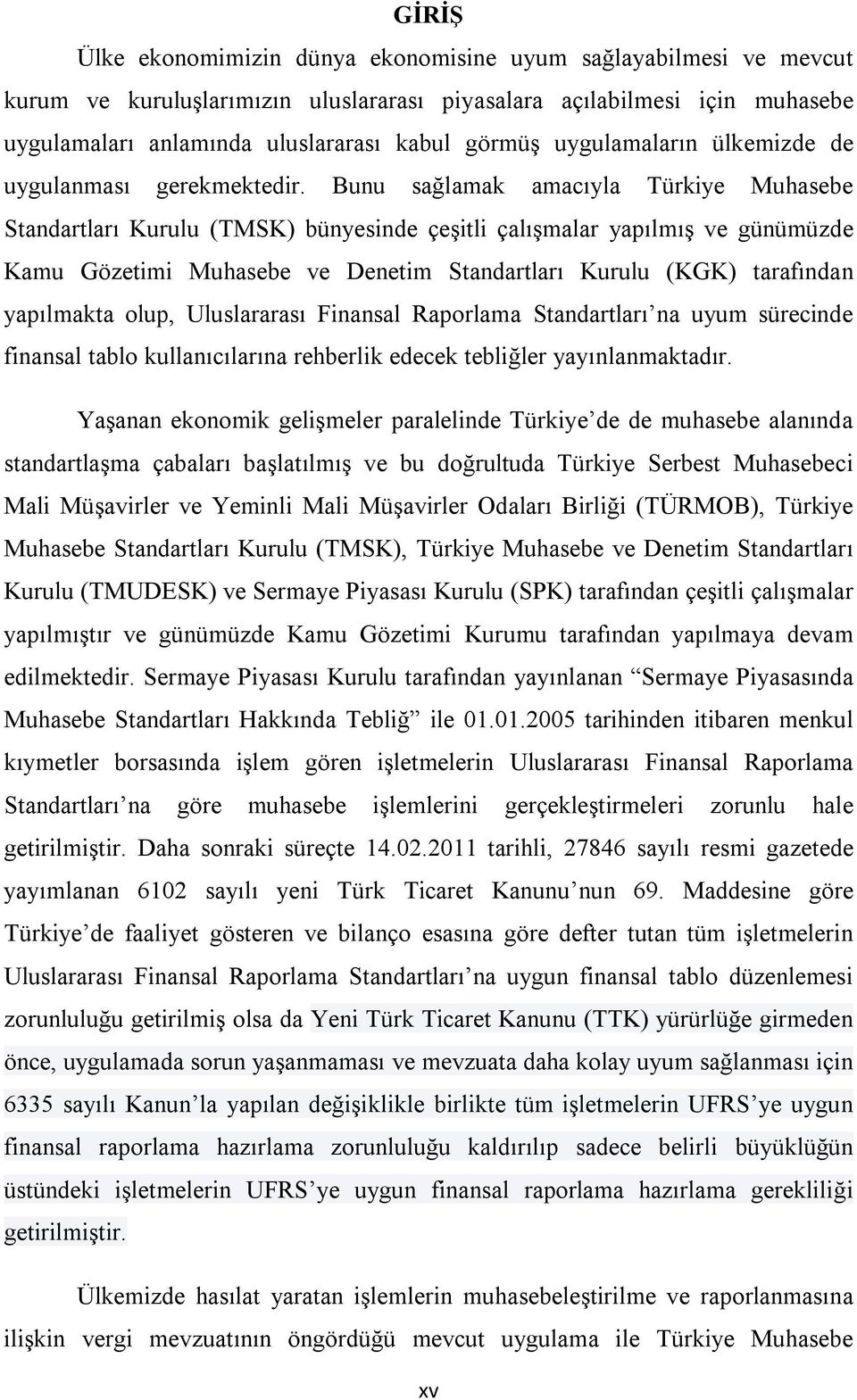 Bunu sağlamak amacıyla Türkiye Muhasebe Standartları Kurulu (TMSK) bünyesinde çeşitli çalışmalar yapılmış ve günümüzde Kamu Gözetimi Muhasebe ve Denetim Standartları Kurulu (KGK) tarafından