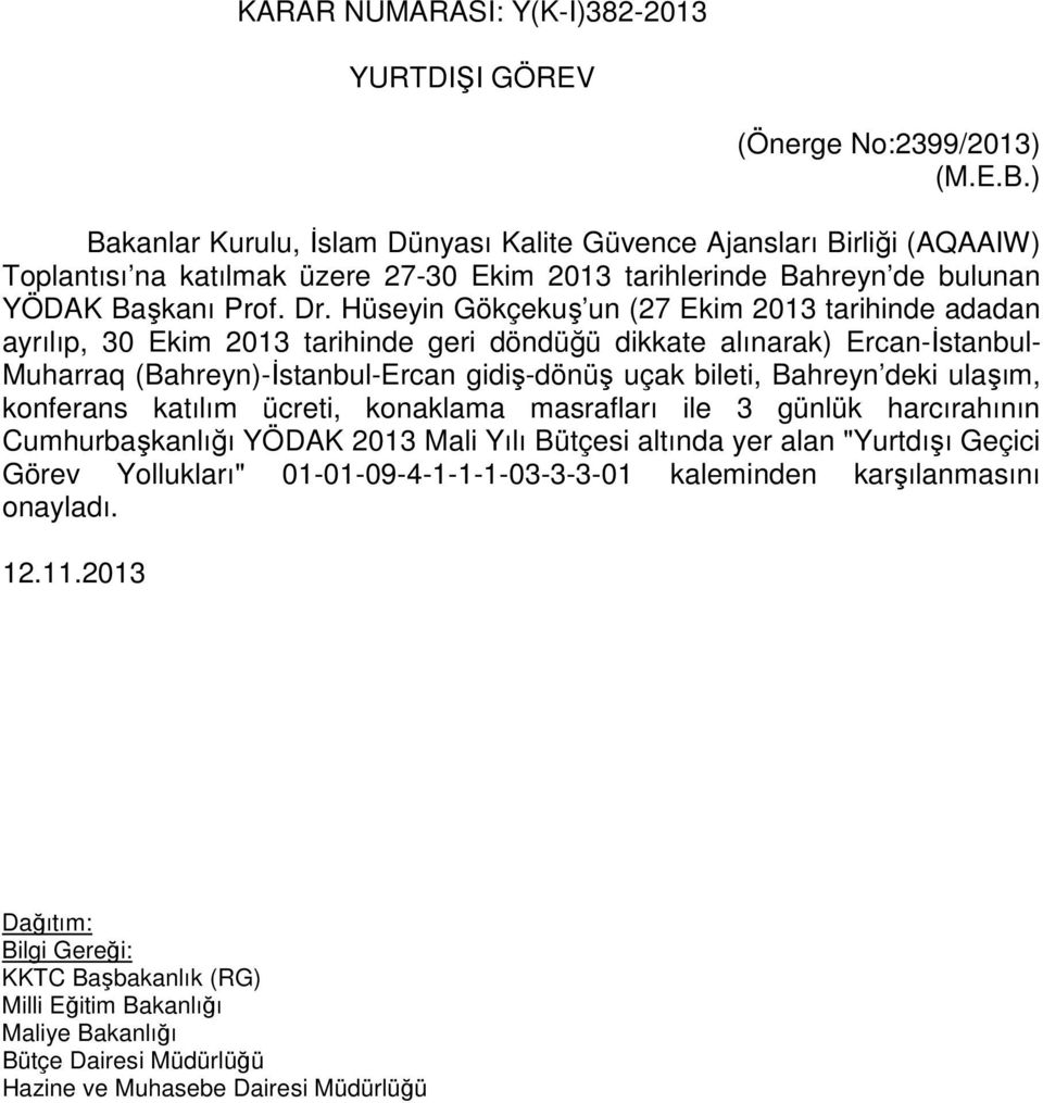Hüseyin Gökçekuş un (27 Ekim 2013 tarihinde adadan ayrılıp, 30 Ekim 2013 tarihinde geri döndüğü dikkate alınarak) Ercan-İstanbul- Muharraq (Bahreyn)-İstanbul-Ercan gidiş-dönüş uçak bileti,