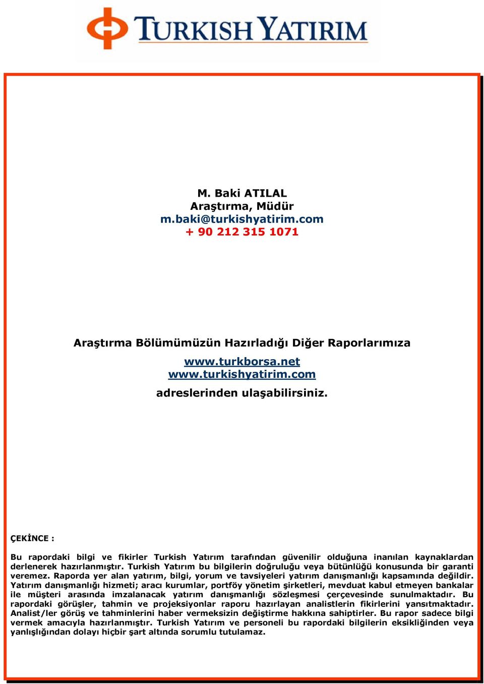 Turkish Yatırım bu bilgilerin doğruluğu veya bütünlüğü konusunda bir garanti veremez. Raporda yer alan yatırım, bilgi, yorum ve tavsiyeleri yatırım danışmanlığı kapsamında değildir.