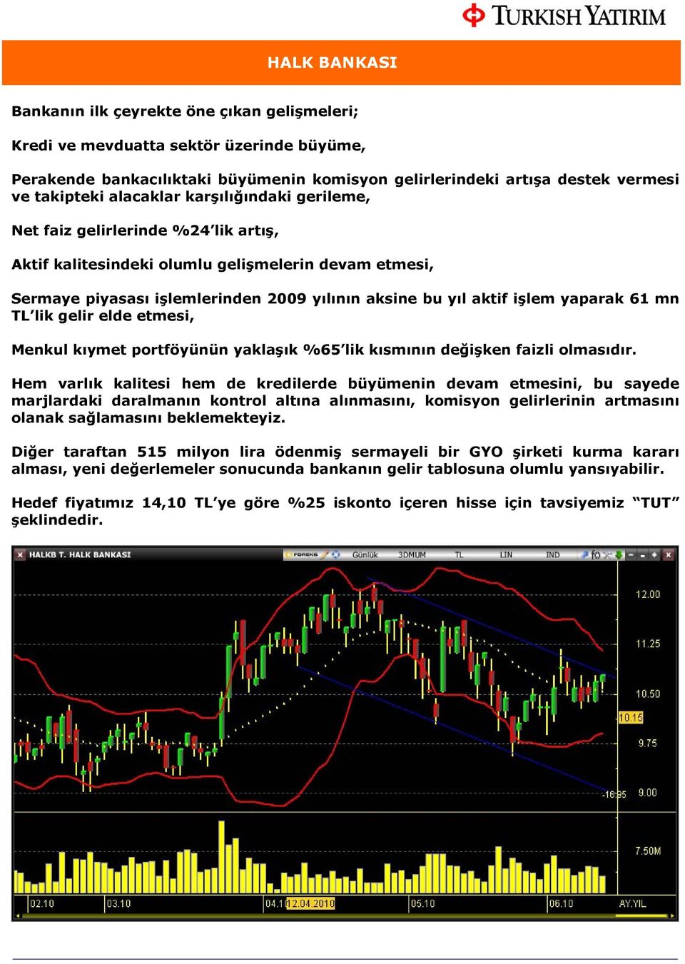 yaparak 61 mn TL lik gelir elde etmesi, Menkul kıymet portföyünün yaklaşık %65 lik kısmının değişken faizli olmasıdır.