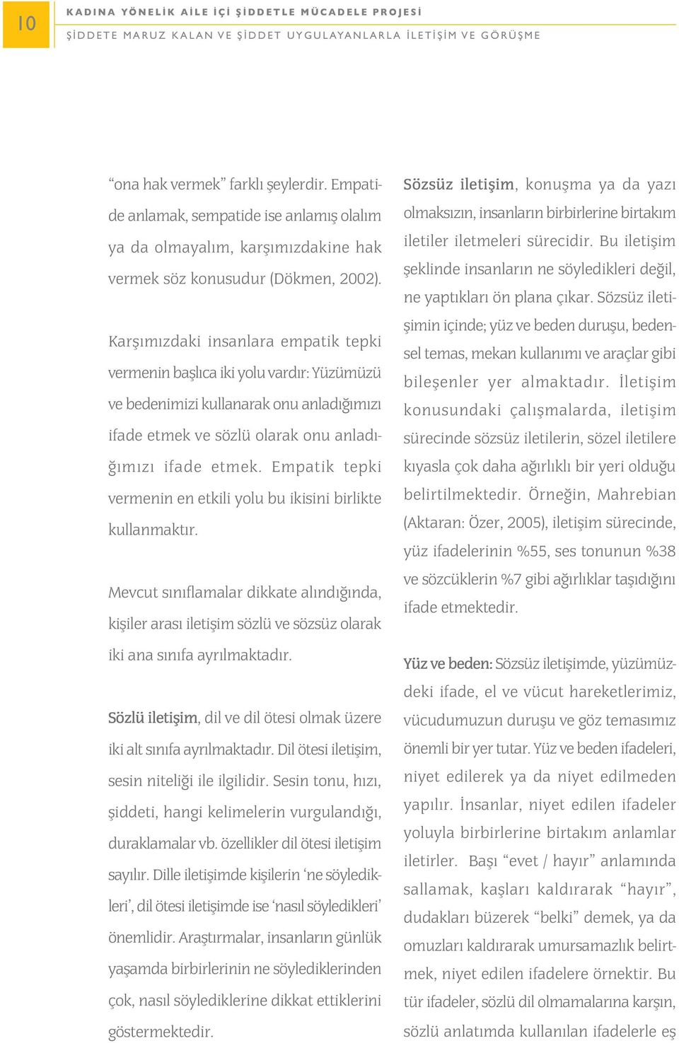 Karþýmýzdaki insanlara empatik tepki vermenin baþlýca iki yolu vardýr: Yüzümüzü ve bedenimizi kullanarak onu anladýðýmýzý ifade etmek ve sözlü olarak onu anladýðýmýzý ifade etmek.