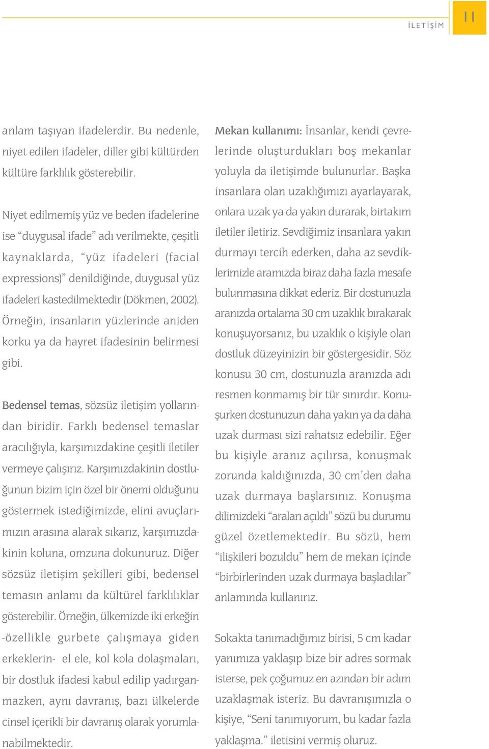 2002). Örneðin, insanlarýn yüzlerinde aniden korku ya da hayret ifadesinin belirmesi gibi. Bedensel temas, sözsüz iletiþim yollarýndan biridir.