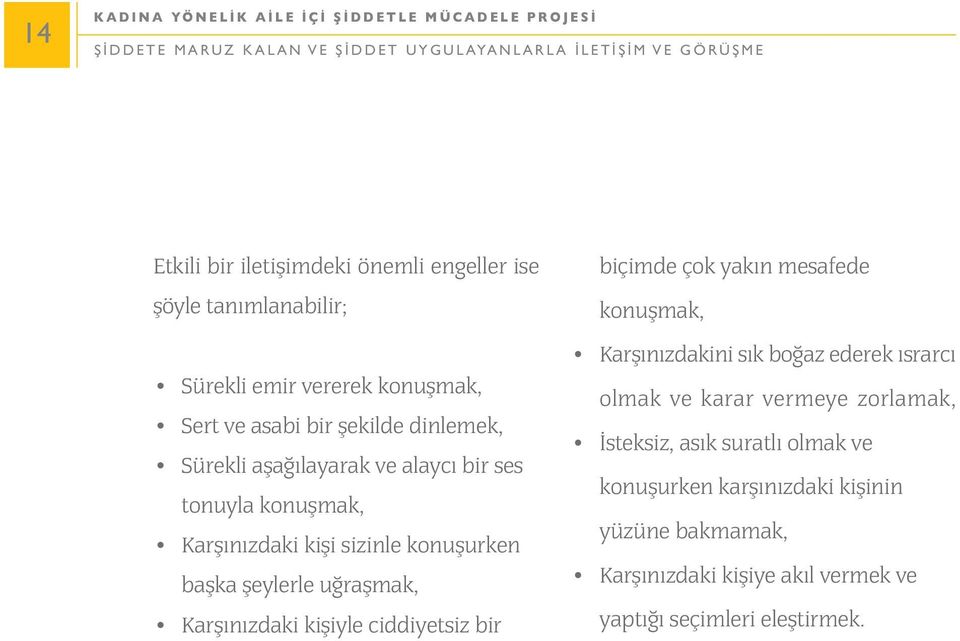 sizinle konuþurken baþka þeylerle uðraþmak, Karþýnýzdaki kiþiyle ciddiyetsiz bir biçimde çok yakýn mesafede konuþmak, Karþýnýzdakini sýk boðaz ederek ýsrarcý olmak