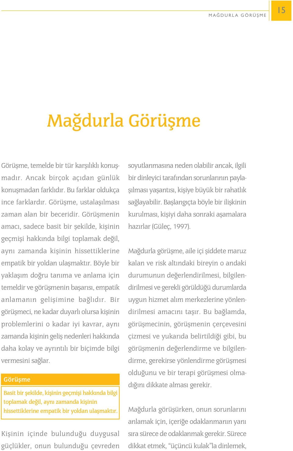 Görüþmenin amacý, sadece basit bir þekilde, kiþinin geçmiþi hakkýnda bilgi toplamak deðil, ayný zamanda kiþinin hissettiklerine empatik bir yoldan ulaþmaktýr.