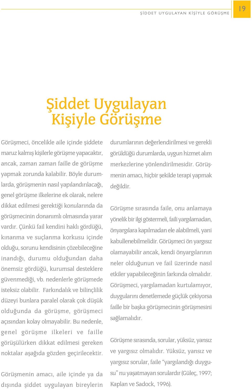 Böyle durumlarda, görüþmenin nasýl yapýlandýrýlacaðý, genel görüþme ilkelerine ek olarak, nelere dikkat edilmesi gerektiði konularýnda da görüþmecinin donanýmlý olmasýnda yarar vardýr.