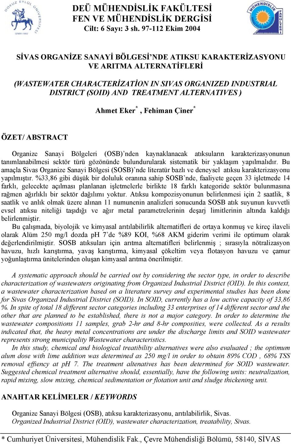 ALTERNATIVES ) Ahmet Eker *, Fehiman Çiner * ÖZET/ ABSTRACT Organize Sanayi Bölgeleri (OSB) nden kaynaklanacak atıksuların karakterizasyonunun tanımlanabilmesi sektör türü gözönünde bulundurularak