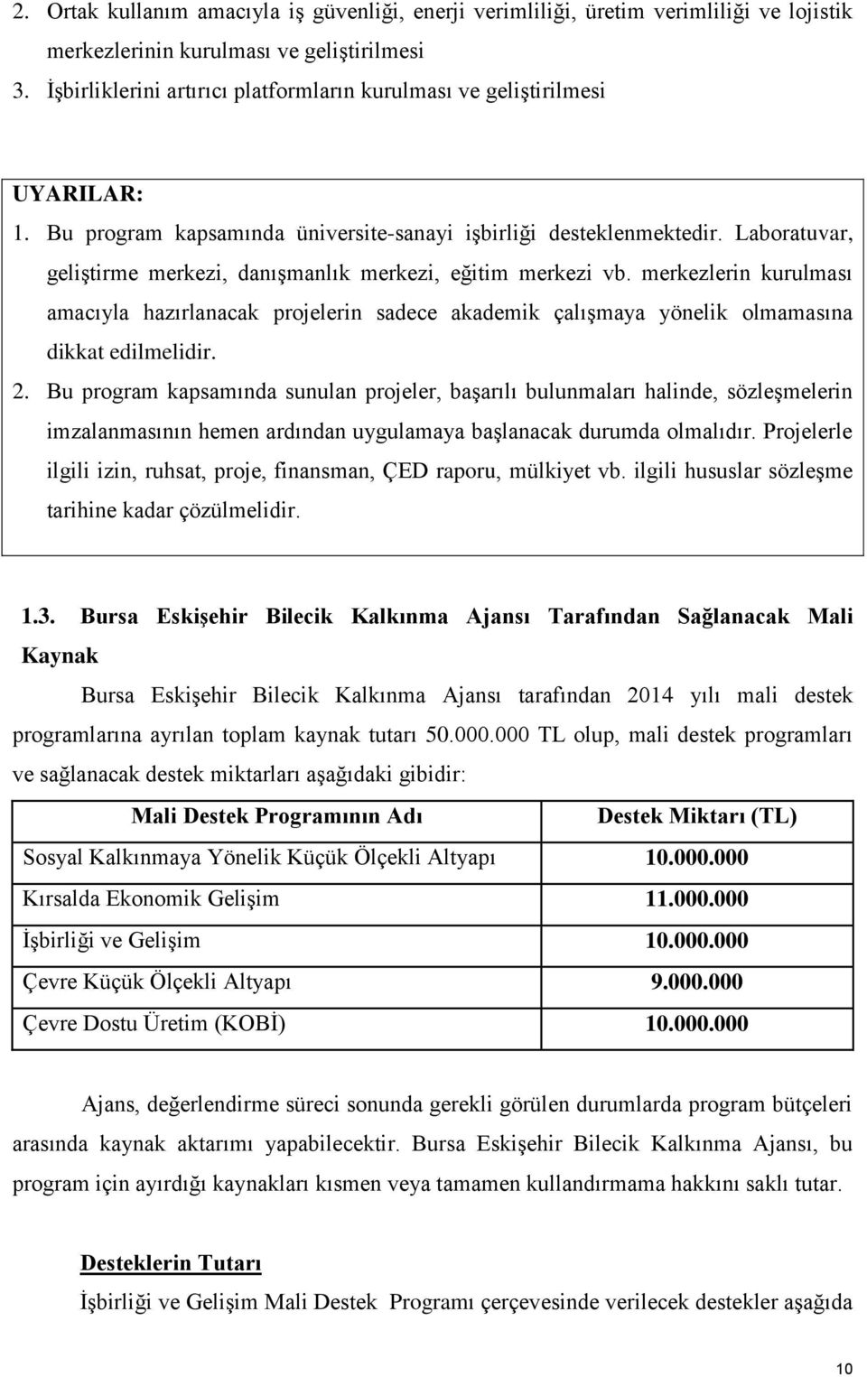 Laboratuvar, geliştirme merkezi, danışmanlık merkezi, eğitim merkezi vb. merkezlerin kurulması amacıyla hazırlanacak projelerin sadece akademik çalışmaya yönelik olmamasına dikkat edilmelidir. 2.