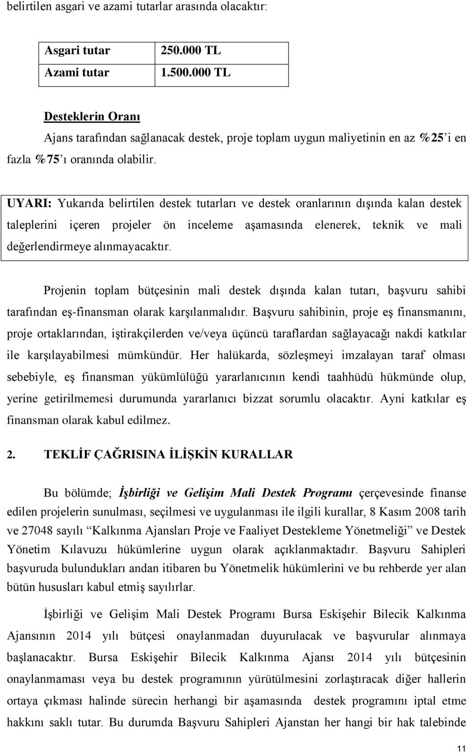 UYARI: Yukarıda belirtilen destek tutarları ve destek oranlarının dışında kalan destek taleplerini içeren projeler ön inceleme aşamasında elenerek, teknik ve mali değerlendirmeye alınmayacaktır.