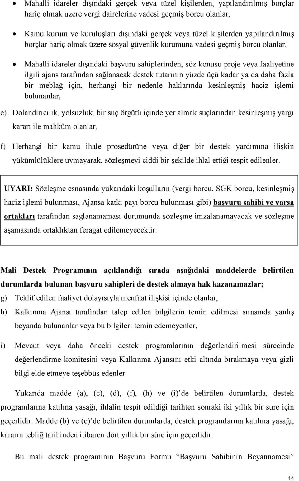 ajans tarafından sağlanacak destek tutarının yüzde üçü kadar ya da daha fazla bir meblağ için, herhangi bir nedenle haklarında kesinleşmiş haciz işlemi bulunanlar, e) Dolandırıcılık, yolsuzluk, bir