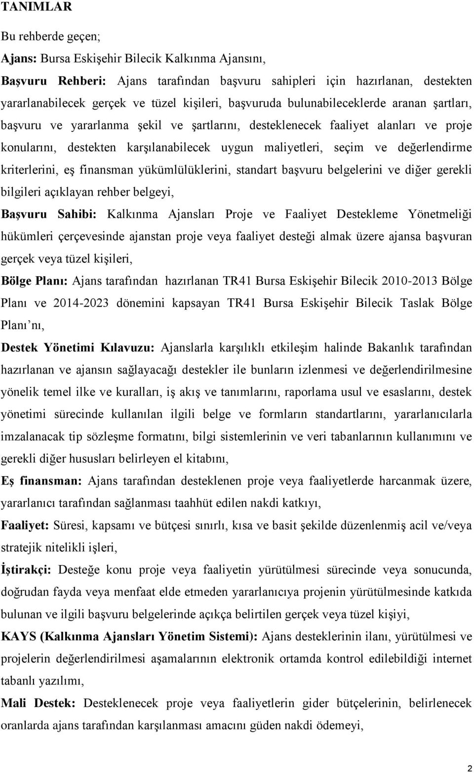 değerlendirme kriterlerini, eş finansman yükümlülüklerini, standart başvuru belgelerini ve diğer gerekli bilgileri açıklayan rehber belgeyi, Başvuru Sahibi: Kalkınma Ajansları Proje ve Faaliyet