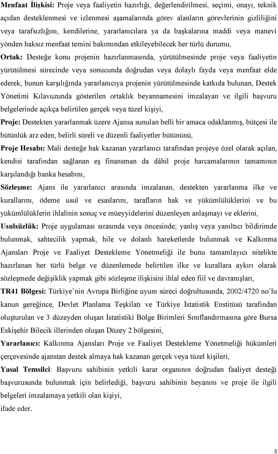 hazırlanmasında, yürütülmesinde proje veya faaliyetin yürütülmesi sürecinde veya sonucunda doğrudan veya dolaylı fayda veya menfaat elde ederek, bunun karşılığında yararlanıcıya projenin