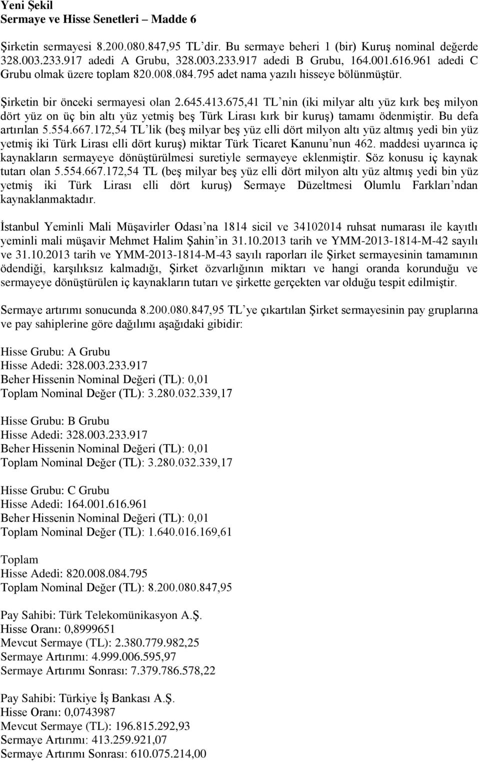 675,41 TL nin (iki milyar altı yüz kırk beş milyon dört yüz on üç bin altı yüz yetmiş beş Türk Lirası kırk bir kuruş) tamamı ödenmiştir. Bu defa artırılan 5.554.667.