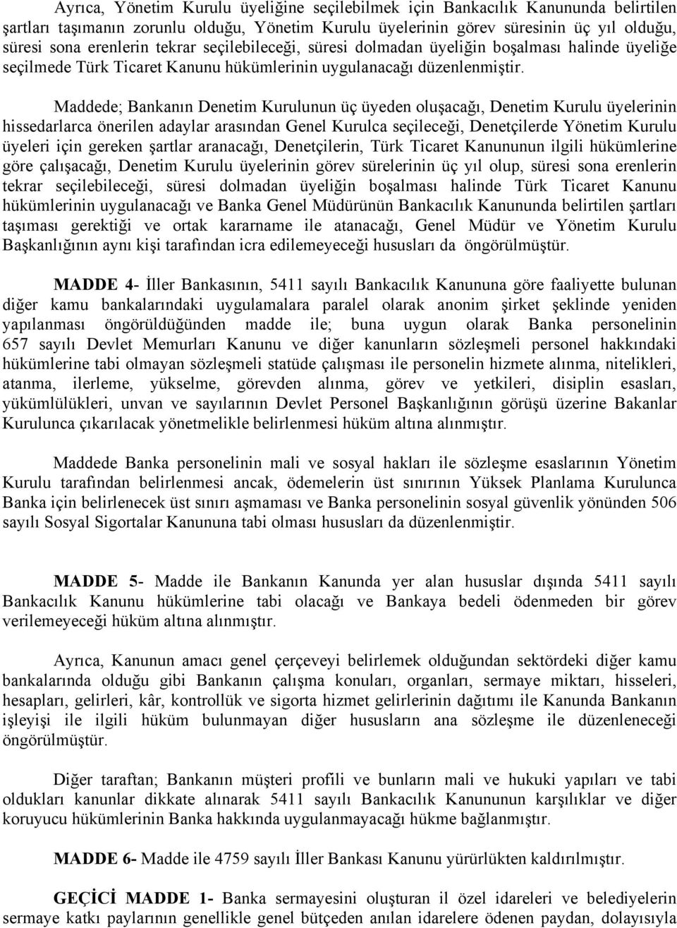 Maddede; Bankanın Denetim Kurulunun üç üyeden oluşacağı, Denetim Kurulu üyelerinin hissedarlarca önerilen adaylar arasından Genel Kurulca seçileceği, Denetçilerde Yönetim Kurulu üyeleri için gereken