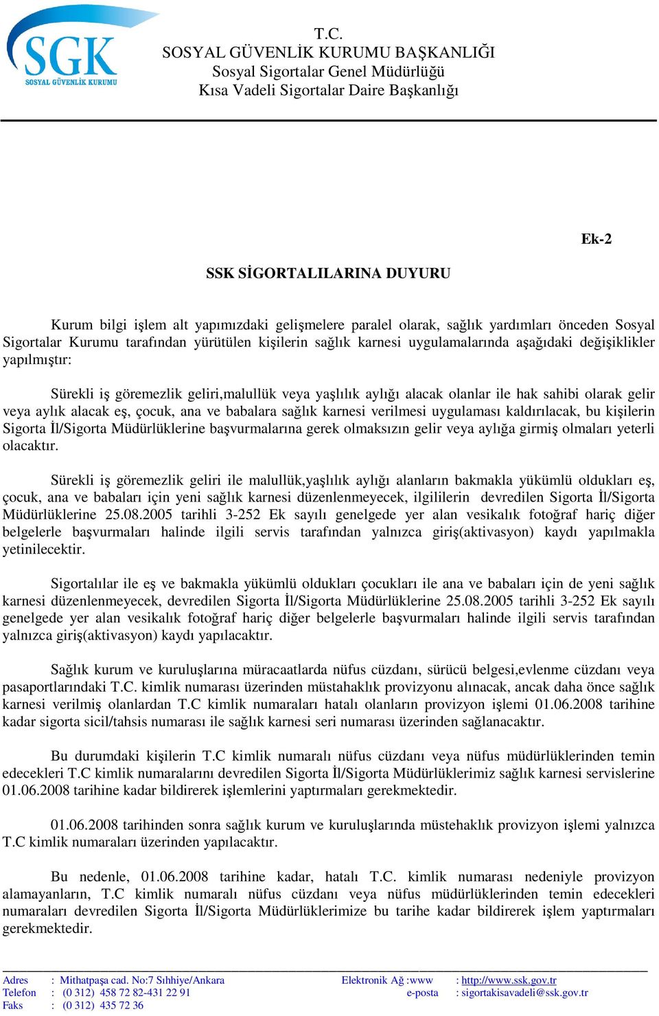 sağlık karnesi verilmesi uygulaması kaldırılacak, bu kişilerin Sigorta Đl/Sigorta Müdürlüklerine başvurmalarına gerek olmaksızın gelir veya aylığa girmiş olmaları yeterli olacaktır.