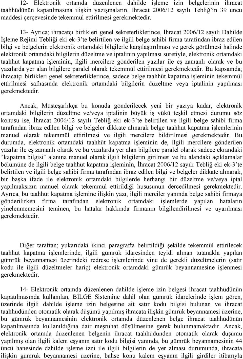 bilgi ve belgelerin elektronik ortamdaki bilgilerle karşılaştırılması ve gerek görülmesi halinde elektronik ortamdaki bilgilerin düzeltme ve iptalinin yapılması suretiyle, elektronik ortamdaki