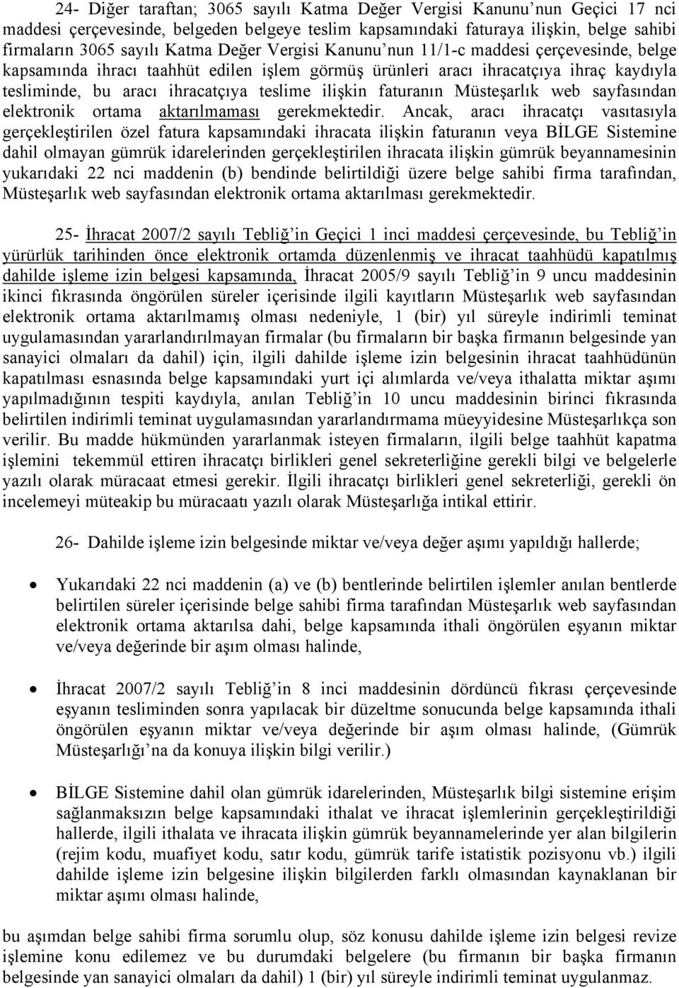 faturanın Müsteşarlık web sayfasından elektronik ortama aktarılmaması Ancak, aracı ihracatçı vasıtasıyla gerçekleştirilen özel fatura kapsamındaki ihracata ilişkin faturanın veya BİLGE Sistemine