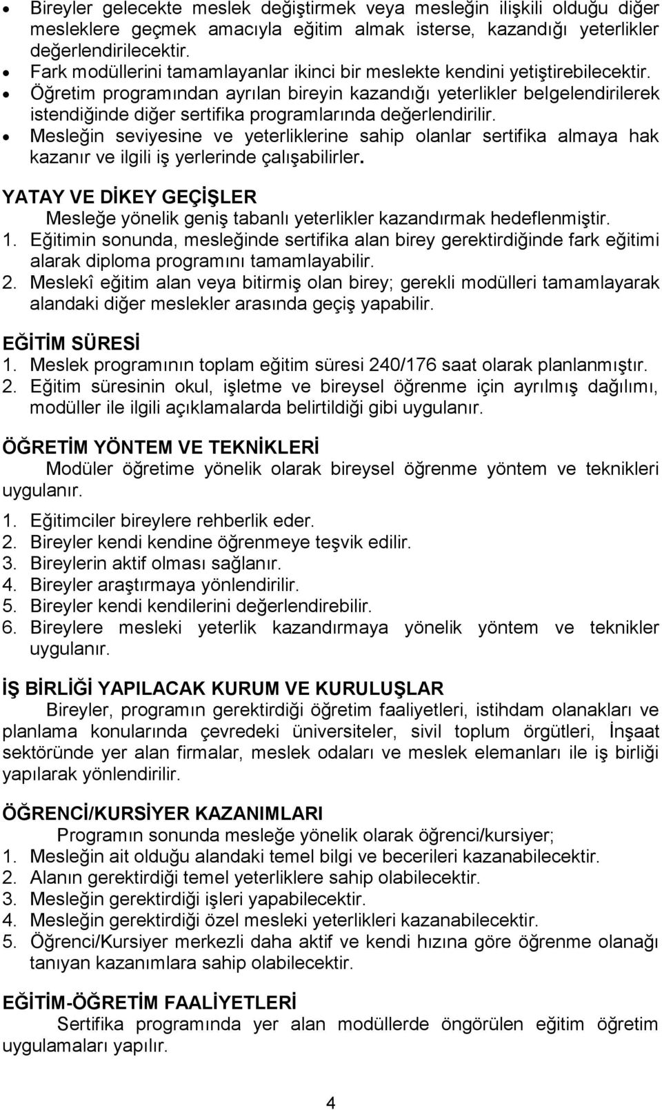 Öğretim programından ayrılan bireyin kazandığı yeterlikler belgelendirilerek istendiğinde diğer sertifika programlarında değerlendirilir.