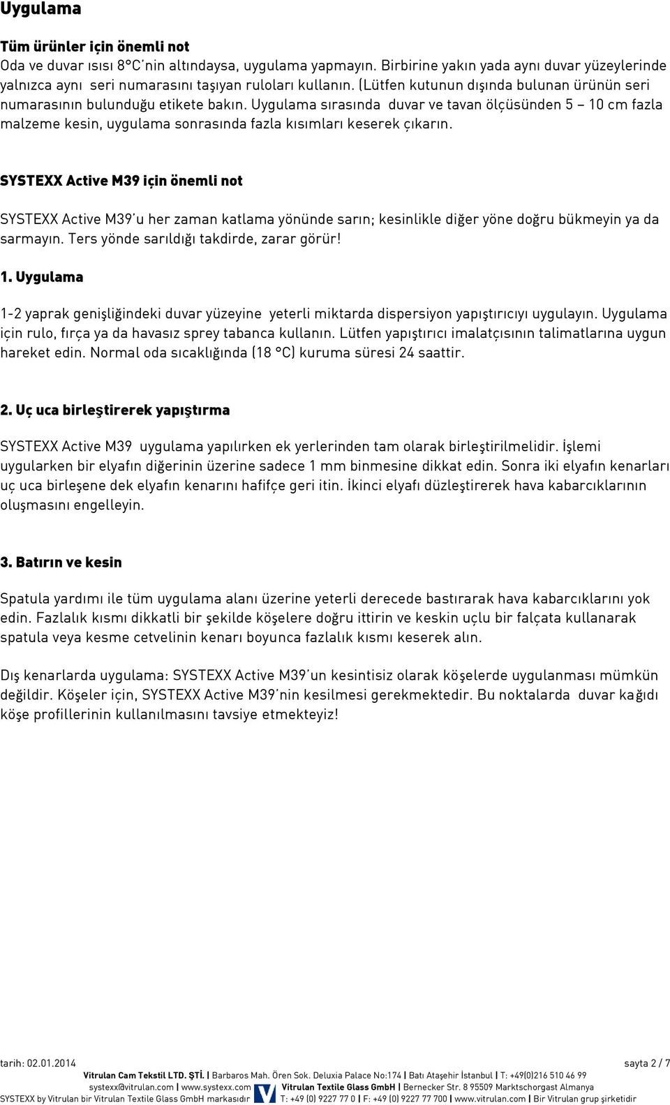 Uygulama sırasında duvar ve tavan ölçüsünden 5 10 cm fazla malzeme kesin, uygulama sonrasında fazla kısımları keserek çıkarın.