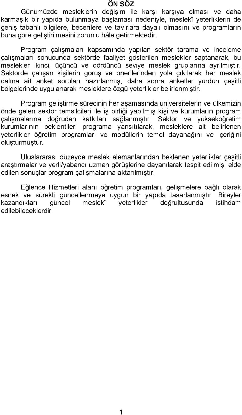 Program çalışmaları kapsamında yapılan sektör tarama ve inceleme çalışmaları sonucunda sektörde faaliyet gösterilen meslekler saptanarak, bu meslekler ikinci, üçüncü ve dördüncü seviye meslek