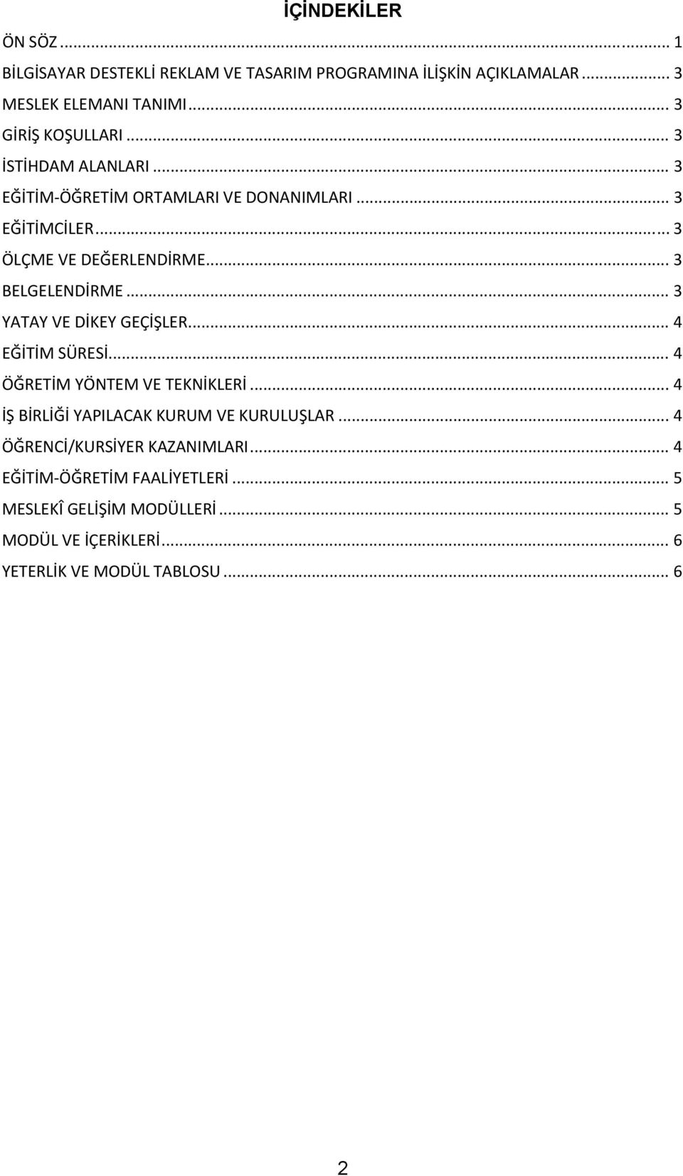 .. 3 YATAY VE DİKEY GEÇİŞLER... 4 EĞİTİM SÜRESİ... 4 ÖĞRETİM YÖNTEM VE TEKNİKLERİ... 4 İŞ BİRLİĞİ YAPILACAK KURUM VE KURULUŞLAR.